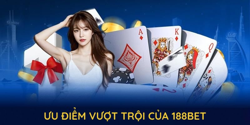 Khám phá ưu điểm vượt trội của 188BET để tìm sân chơi lý tưởng